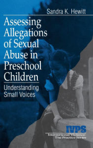 Title: Assessing Allegations of Sexual Abuse in Preschool Children: Understanding Small Voices / Edition 1, Author: Sandra K. Hewitt
