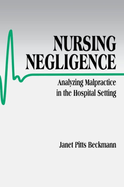 Nursing Negligence: Analyzing Malpractice in the Hospital Setting / Edition 1