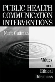 Title: Public Health Communication Interventions: Values and Ethical Dilemmas / Edition 1, Author: Nurit Guttman