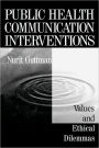 Public Health Communication Interventions: Values and Ethical Dilemmas / Edition 1
