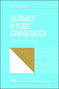 Title: Legitimacy in Public Administration: A Discourse Analysis / Edition 1, Author: O . C. McSwite