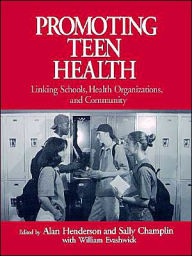 Title: Promoting Teen Health: Linking Schools, Health Organizations, and Community / Edition 1, Author: Alan Henderson