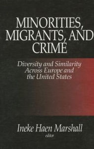 Title: Minorities, Migrants, and Crime: Diversity and Similarity Across Europe and the United States / Edition 1, Author: Ineke Haen Marshall