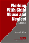 Title: Working with Child Abuse and Neglect: A Primer / Edition 1, Author: Vernon R. Wiehe