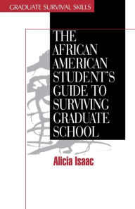 Title: The African American Student's Guide to Surviving Graduate School, Author: Alicia Isaac