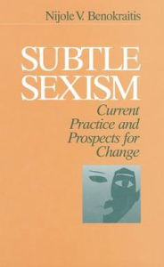 Title: Subtle Sexism: Current Practice and Prospects for Change / Edition 1, Author: Nijole V. Benokraitis