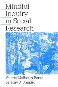 Title: Mindful Inquiry in Social Research / Edition 1, Author: Valerie Malhotra Bentz