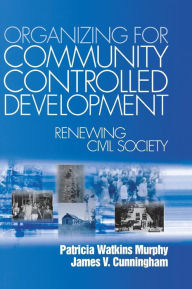 Title: Organizing for Community Controlled Development: Renewing Civil Society / Edition 1, Author: Patricia Watkins Murphy