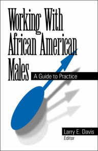 Title: Working With African American Males: A Guide to Practice / Edition 1, Author: Larry E. Davis