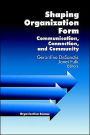 Shaping Organization Form: Communication, Connection, and Community