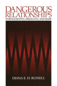 Title: Dangerous Relationships: Pornography, Misogyny and Rape / Edition 1, Author: Diana E. H. Russell