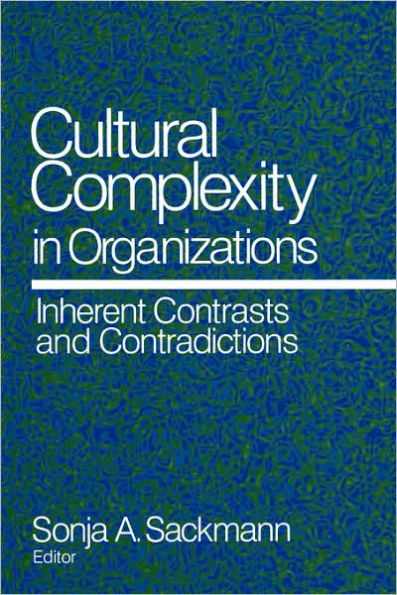 Cultural Complexity in Organizations: Inherent Contrasts and Contradictions / Edition 1