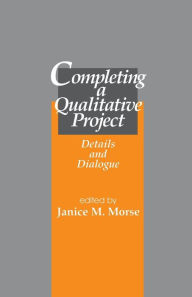 Title: Completing a Qualitative Project: Details and Dialogue / Edition 1, Author: Janice M. Morse