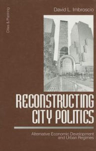 Title: Reconstructing City Politics: Alternative Economic Development and Urban Regimes, Author: David  Imbroscio