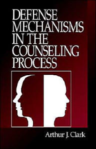 Title: Defense Mechanisms in the Counseling Process / Edition 1, Author: Arthur J. Clark
