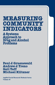 Title: Measuring Community Indicators: A Systems Approach to Drug and Alcohol Problems / Edition 1, Author: Paul J. Gruenewald