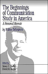 Title: The Beginnings of Communication Study in America: A Personal Memoir / Edition 1, Author: Wilbur Schramm