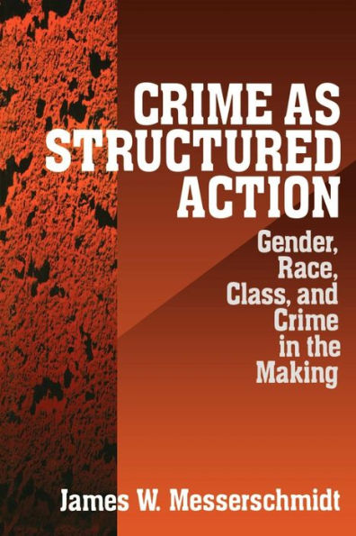 Crime as Structured Action: Gender, Race, Class, and Crime in the Making / Edition 1