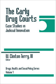 Title: The Early Drug Courts: Case Studies in Judicial Innovation / Edition 1, Author: W. Clinton Terry