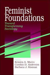 Title: Feminist Foundations: Toward Transforming Sociology / Edition 1, Author: Kristen A. Myers