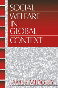 Title: Social Welfare in Global Context / Edition 1, Author: James O. Midgley