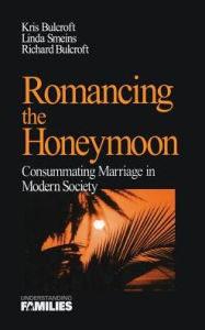 Title: Romancing the Honeymoon: Consummating Marriage in Modern Society / Edition 1, Author: Kris  Bulcroft