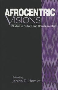 Title: Afrocentric Visions: Studies in Culture and Communication, Author: Janice Hamlet