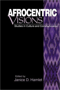Title: Afrocentric Visions: Studies in Culture and Communication / Edition 1, Author: Janice D. Hamlet
