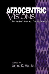 Title: Afrocentric Visions: Studies in Culture and Communication / Edition 1, Author: Janice Hamlet