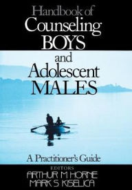 Title: Handbook of Counseling Boys and Adolescent Males: A Practitioner's Guide / Edition 1, Author: Arthur M Horne