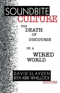 Title: Soundbite Culture: The Death of Discourse in a Wired World / Edition 1, Author: David Slayden