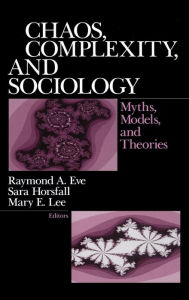 Title: Chaos, Complexity, and Sociology: Myths, Models, and Theories, Author: Raymond A. Eve