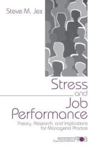 Title: Stress and Job Performance: Theory, Research, and Implications for Managerial Practice / Edition 1, Author: Steve M. Jex