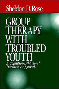 Title: Group Therapy with Troubled Youth: A Cognitive-Behavioral Interactive Approach / Edition 1, Author: Sheldon D. (David) Rose