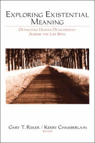 Title: Exploring Existential Meaning: Optimizing Human Development Across the Life Span / Edition 1, Author: Gary T. Reker
