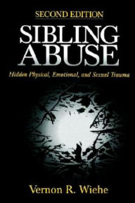 Title: Sibling Abuse: Hidden Physical, Emotional, and Sexual Trauma / Edition 2, Author: Vernon R. Wiehe
