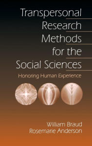 Title: Transpersonal Research Methods for the Social Sciences: Honoring Human Experience / Edition 1, Author: William G. Braud