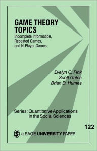 Title: Game Theory Topics: Incomplete Information, Repeated Games and N-Player Games / Edition 1, Author: Evelyn C. Fink
