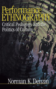 Title: Performance Ethnography: Critical Pedagogy and the Politics of Culture / Edition 1, Author: Norman K. Denzin