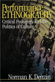 Title: Performance Ethnography: Critical Pedagogy and the Politics of Culture / Edition 1, Author: Norman K. Denzin