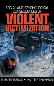 Title: Social and Psychological Consequences of Violent Victimization / Edition 1, Author: R. Barry Ruback