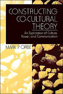 Constructing Co-Cultural Theory: An Explication of Culture, Power, and Communication / Edition 1