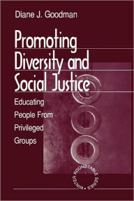 Title: Promoting Diversity and Social Justice: Educating People from Privileged Groups / Edition 1, Author: Diane J. Goodman