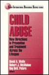 Title: Child Abuse: New Directions in Prevention and Treatment across the Lifespan / Edition 1, Author: David A. Wolfe