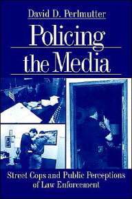 Title: Policing the Media: Street Cops and Public Perceptions of Law Enforcement / Edition 1, Author: David D. (Dimitri) Perlmutter