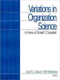 Title: Variations in Organization Science: In Honor of Donald T Campbell / Edition 1, Author: Joel A.C. Baum