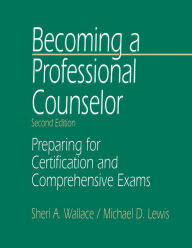 Title: Becoming a Professional Counselor: Preparing for Certification and Comprehensive Exams / Edition 2, Author: Sheri A. Wallace