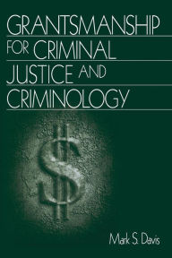 Title: Grantsmanship for Criminal Justice and Criminology / Edition 1, Author: Mark S. Davis