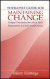 Title: Therapist Guide for Maintaining Change: Relapse Prevention for Adult Male Perpetrators of Child Sexual Abuse / Edition 1, Author: Hilary J. Eldridge