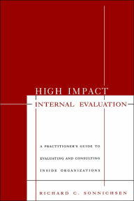 Title: High Impact Internal Evaluation: A Practitioner's Guide to Evaluating and Consulting Inside Organizations / Edition 1, Author: Richard C. Sonnichsen